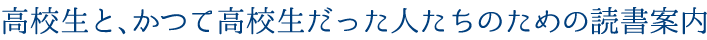 高校生と、かつて高校生だった人たちのための読書案内